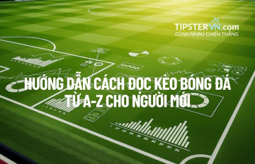 Hướng dẫn Cách Đọc Kèo Bóng đá từ A-Z cho Người mới