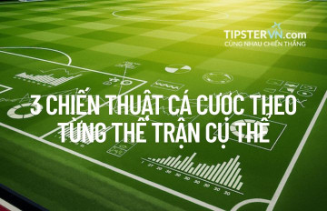 3 Chiến thuật Cá cược theo từng Thế trận Cụ thể