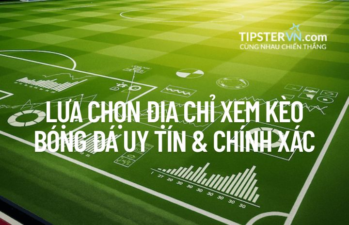 Lựa chọn địa chỉ xem kèo bóng đá uy tín và chính xác.