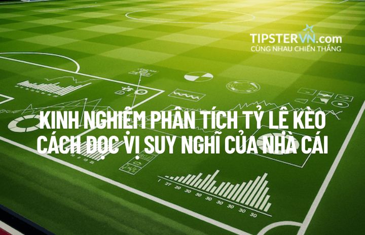 Kinh nghiệm Phân tích Tỷ lệ Kèo: Cách "Đọc vị" Suy nghĩ của Nhà cái